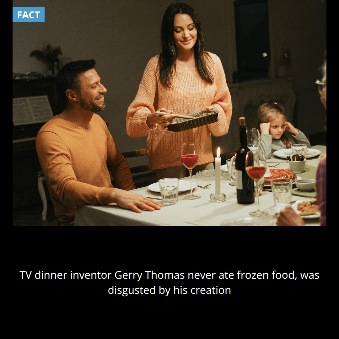 The inventor of the TV dinner never actually ate one because he was disgusted by frozen food and only ate fresh meals.