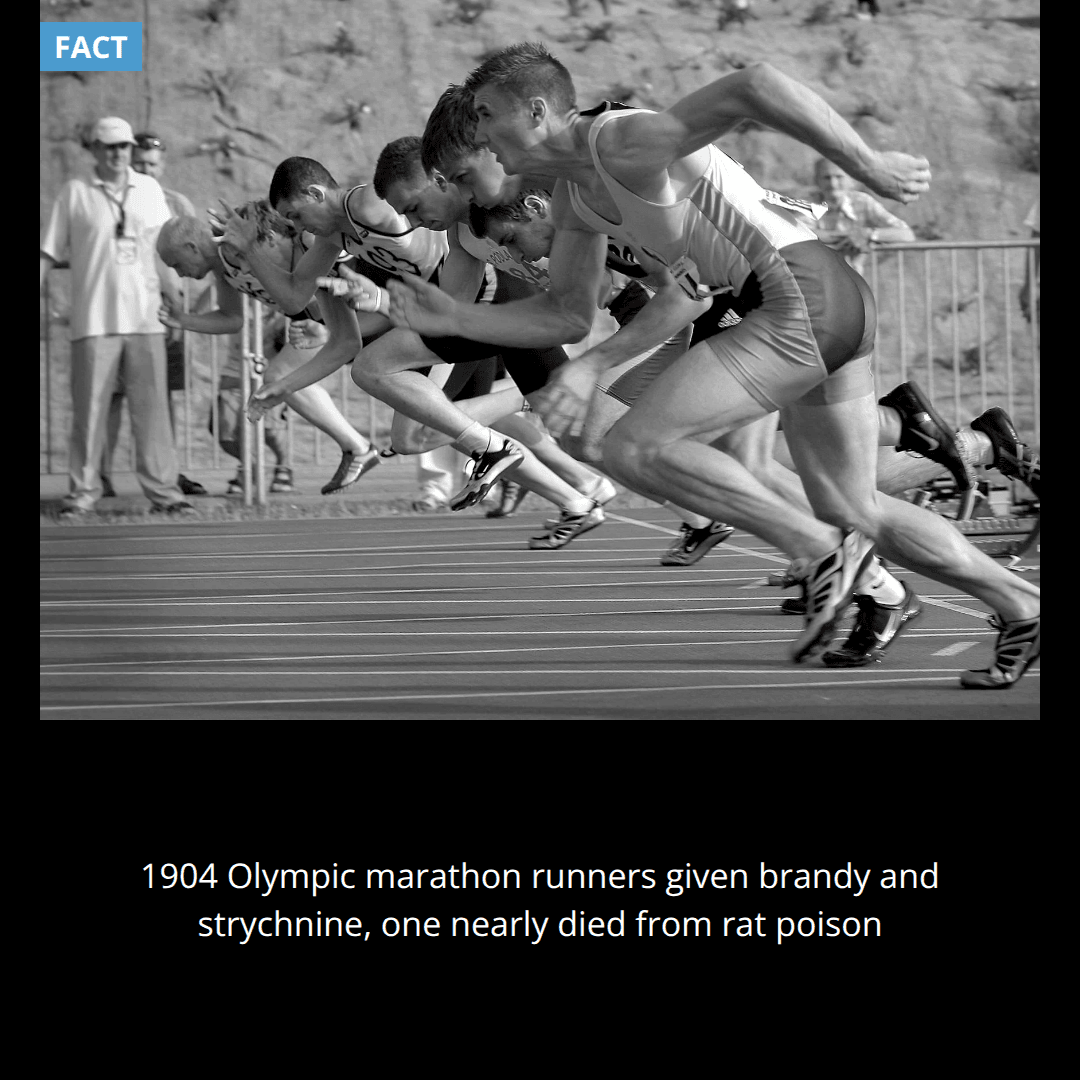 During the 1904 Olympics, marathon runners were given brandy and strychnine as performance enhancers, and one athlete nearly died from rat poison.
