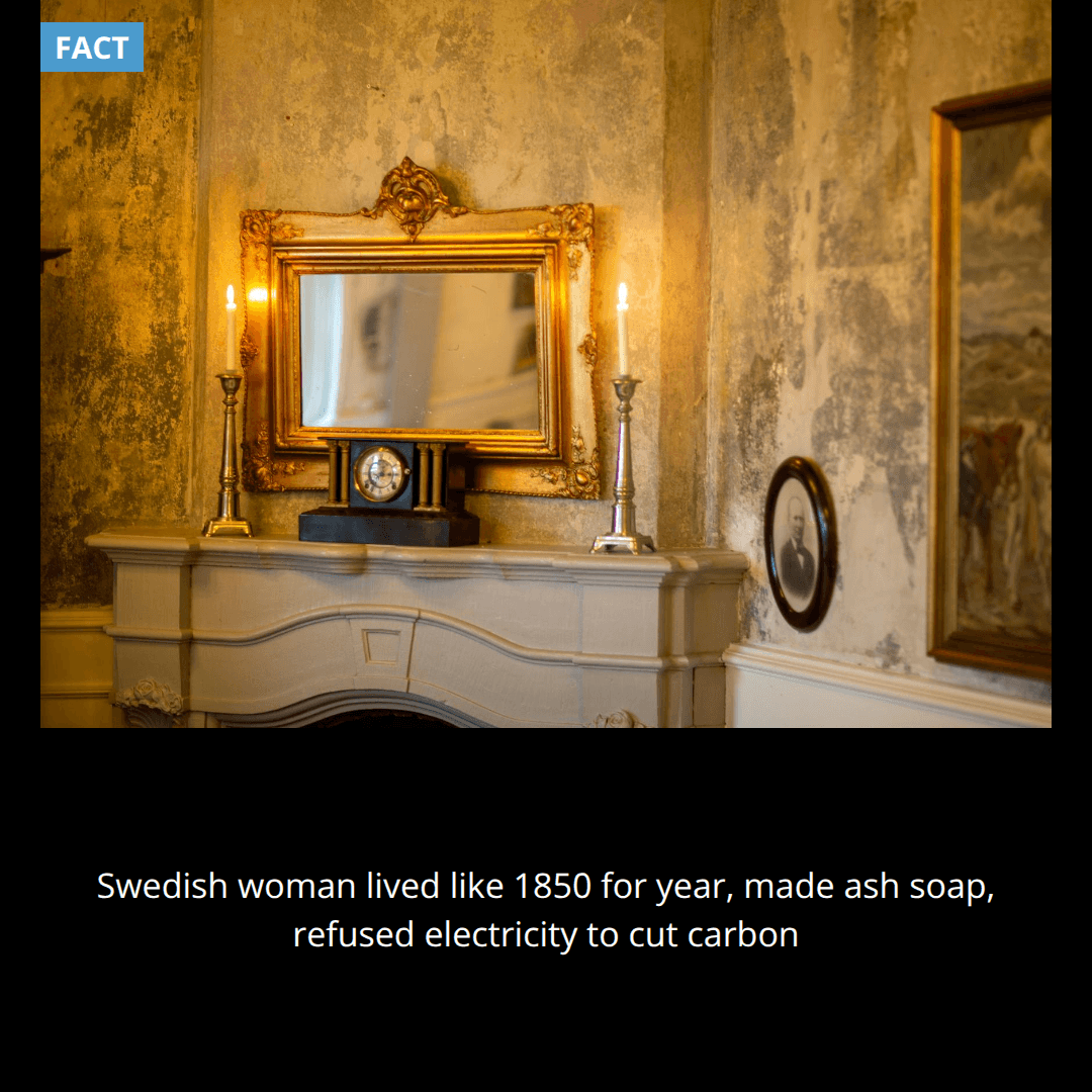 A woman in Sweden tried to reduce her carbon footprint by living like it was 1850 for a year, including making soap from ashes and refusing electricity.