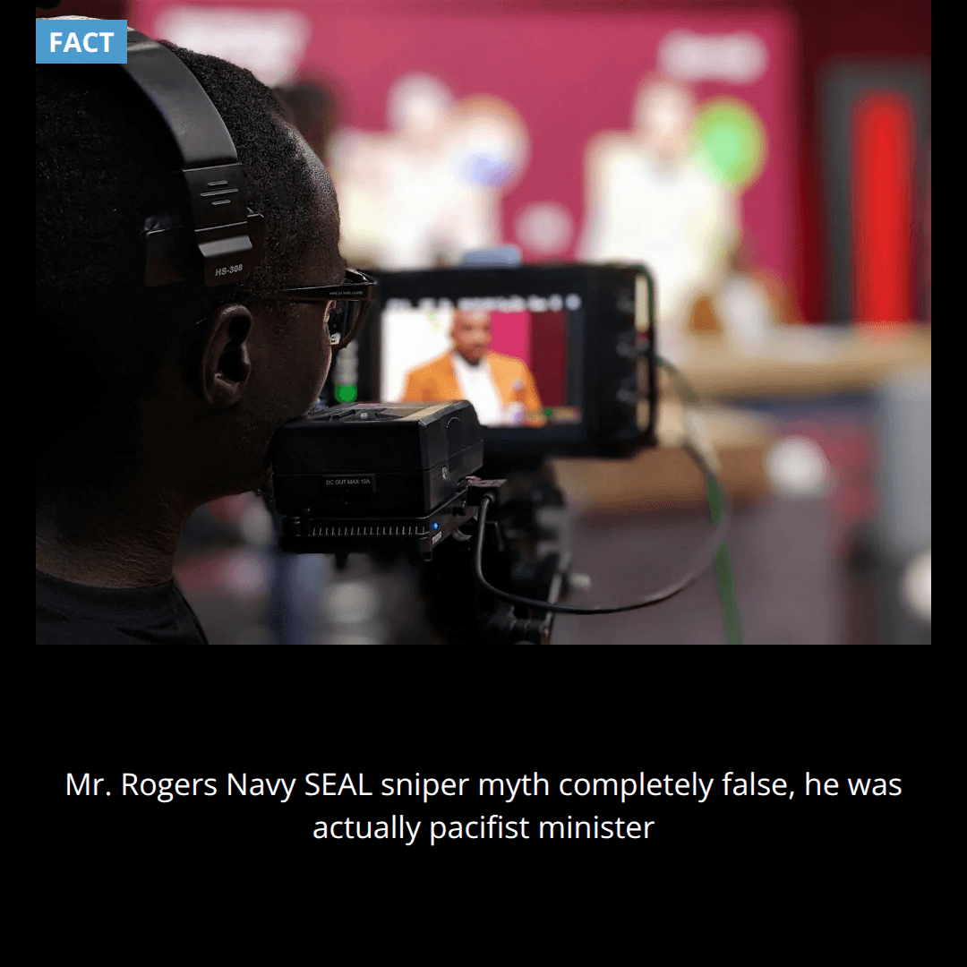 The creator of the children's show Mr. Rogers was a Navy SEAL sniper with 25 confirmed kills, which is completely false - he was actually a pacifist minister.